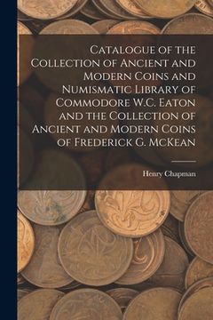portada Catalogue of the Collection of Ancient and Modern Coins and Numismatic Library of Commodore W.C. Eaton and the Collection of Ancient and Modern Coins (in English)