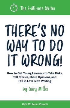 portada There's No Way to Do It Wrong!: How to Get Young Learners to Take Risks, Tell Stories, Share Opinions, and Fall in Love with Writing (in English)