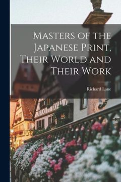 portada Masters of the Japanese Print, Their World and Their Work (en Inglés)