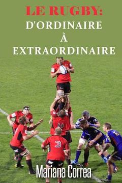 portada Le RUGBY: D'ordinaire a Extraordinaire: Un guide complet pour obtenir les meilleurs resultats (en Francés)