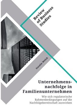 portada Unternehmensnachfolge in Familienunternehmen: Wie sich regulatorische Rahmenbedingungen auf die Nachfolgebereitschaft auswirken (en Alemán)