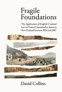 portada Fragile Foundations: The Application of Criminal Law to Crimes Committed in New Zealand Between 1826 and 1907 (en Inglés)