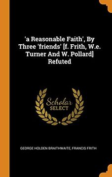 portada 'a Reasonable Faith', by Three 'friends' [f. Frith, W. E. Turner and w. Pollard] Refuted 