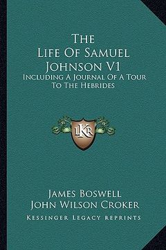 portada the life of samuel johnson v1: including a journal of a tour to the hebrides (en Inglés)