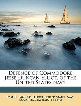 portada defence of commodore jesse duncan elliot, of the united states navy volume 1 (in English)