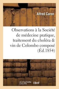 portada Observations À La Société de Médecine Pratique, Traitement Du Choléra & Vin de Colombo Composé (en Francés)