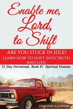 portada Enable me, Lord, to Shift: Are you stuck in idle? Learn how to shift into Truth and live! Spiritual Domain