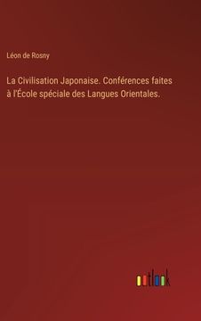 portada La Civilisation Japonaise. Conférences faites à l'École spéciale des Langues Orientales. (in French)