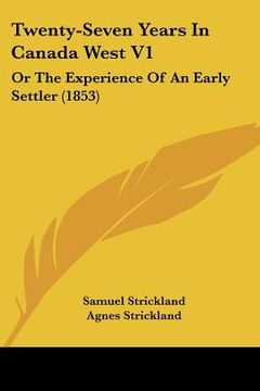 portada twenty-seven years in canada west v1: or the experience of an early settler (1853) (in English)