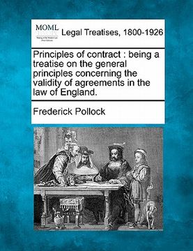 portada principles of contract: being a treatise on the general principles concerning the validity of agreements in the law of england. (in English)