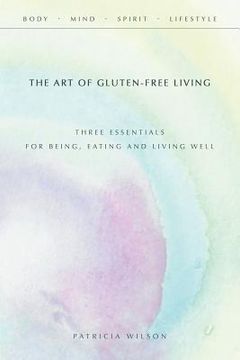 portada The Art of Gluten-Free Living: Three Essentials for Being, Eating, and Living Well (in English)