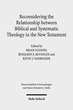 portada Reconsidering the Relationship Between Biblical and Systematic Theology in the New Testament: Essays by Theologians and New Testament Scholars (en Inglés)