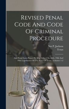 portada Revised Penal Code And Code Of Criminal Procedure: And Penal Laws Passed By The 16th, 17th, 18th, 19th And 20th Legislatures Of The State Of Texas, Vo (in English)