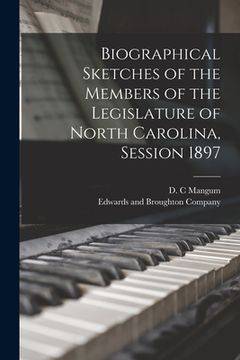 portada Biographical Sketches of the Members of the Legislature of North Carolina, Session 1897 (in English)