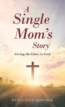 portada A Single Mom's Story: Giving the Glory to God (en Inglés)