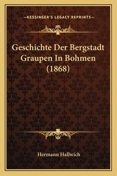 portada Geschichte Der Bergstadt Graupen In Bohmen (1868) (in German)