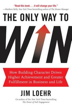 portada the only way to win: how building character helps you achieve more and find greater fulfillment in business and life