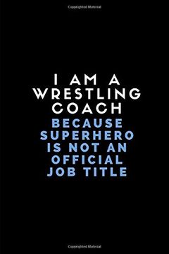 portada I am a Wrestling Coach Because Superhero is not an Official job Title: Customised Note Book for Sport Coaches (en Inglés)