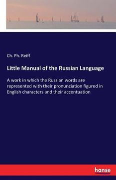 portada Little Manual of the Russian Language: A work in which the Russian words are represented with their pronunciation figured in English characters and th (en Inglés)