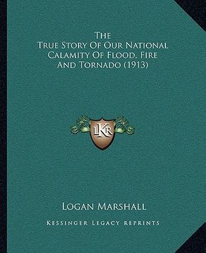 portada the true story of our national calamity of flood, fire and tornado (1913) (en Inglés)