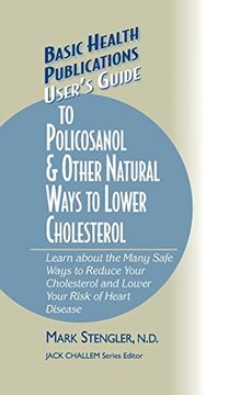 portada User's Guide to Policosanol & Other Natural Ways to Lower Cholesterol: Learn About the Many Safe Ways to Reduce Your Cholesterol and Lower Your Risk. (Basic Health Publications User's Guide) (en Inglés)