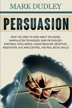 portada Persuasion: What You Need to Know About Influence, Manipulation Techniques, Dark Psychology, Emotional Intelligence, Human Behavio (en Inglés)