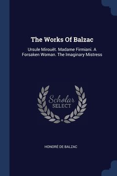portada The Works Of Balzac: Ursule Mirouët. Madame Firmiani. A Forsaken Woman. The Imaginary Mistress