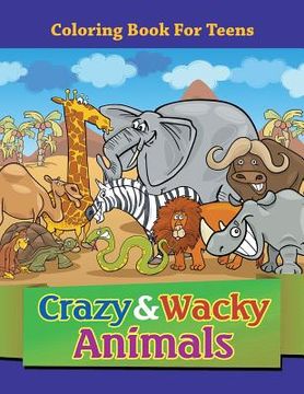 portada Crazy & Wacky Animals: Coloring Book For Teens (en Inglés)