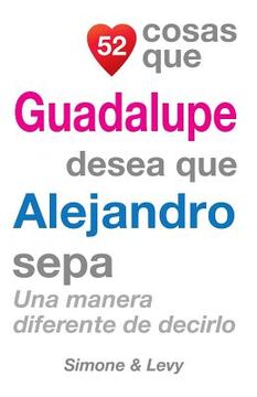 portada 52 Cosas Que Guadalupe Desea Que Alejandro Sepa: Una Manera Diferente de Decirlo