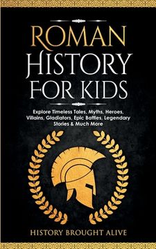 portada Roman History for Kids: Explore Timeless Tales, Myths, Heroes, Villains, Gladiators, Epic Battles, Legendary Stories & Much More