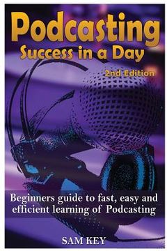 portada Podcasting Success in a Day: Beginner's Guide to Fast, Easy, and Efficient Learning of Podcasting (en Inglés)