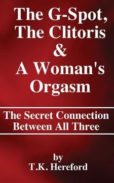 portada The G-Spot, The Clitoris & A Woman's Orgasm: The Secret Connection Between All three (en Inglés)