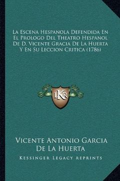 portada La Escena Hespanola Defendida en el Prologo del Theatro Hespanol de d. Vicente Gracia de la Huerta y en su Leccion Critica (1786)