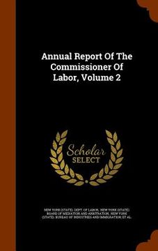 portada Annual Report Of The Commissioner Of Labor, Volume 2 (en Inglés)
