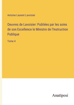 portada Oeuvres de Lavoisier: Publiées par les soins de son Excellence le Ministre de l'Instruction Publique: Tome 4 (Libro en )