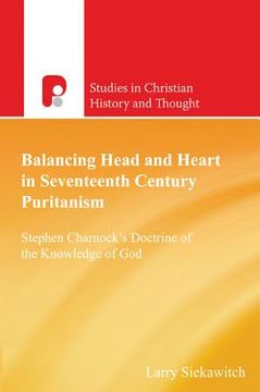 portada balancing head and heart in seventeenth century puritanism: stephen charnock's doctrine of the knowledge of god (en Inglés)