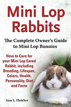 portada Mini lop Rabbits, the Complete Owner's Guide to Mini lop Bunnies, how to Care for Your Mini lop Eared Rabbit, Including Breeding, Lifespan, Colors, Health, Personality, Diet and Facts (en Inglés)