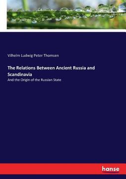 portada The Relations Between Ancient Russia and Scandinavia: And the Origin of the Russian State (en Inglés)