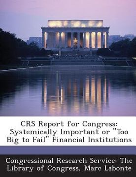 portada Crs Report for Congress: Systemically Important or Too Big to Fail Financial Institutions (in English)