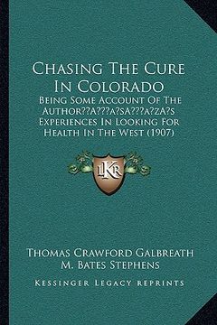 portada chasing the cure in colorado: being some account of the authora acentsacentsa a-acentsa acentss experiences in looking for health in the west (1907)