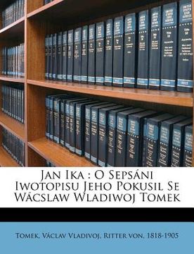 portada Jan Ika: O Sepsáni Iwotopisu Jeho Pokusil Se Wácslaw Wladiwoj Tomek (en Polaco)