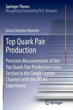 portada Top Quark Pair Production: Precision Measurements of the Top Quark Pair Production Cross Section in the Single Lepton Channel with the Atlas Expe