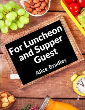 portada For Luncheon and Supper Guests: For Sunday Night Suppers, Afternoon Parties, Lunch Rooms, and More (en Inglés)