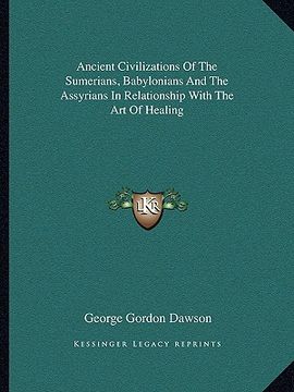portada ancient civilizations of the sumerians, babylonians and the assyrians in relationship with the art of healing (en Inglés)