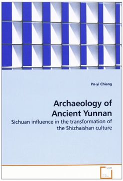 portada Archaeology of Ancient Yunnan: Sichuan influence in the transformation of the Shizhaishan culture