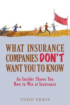 portada What Insurance Companies Don't Want You to Know: An Insider Shows You How to Win at Insurance (en Inglés)