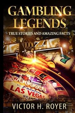 portada Gambling Legends: True Stories and Amazing Facts (en Inglés)