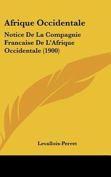 portada afrique occidentale: notice de la compagnie francaise de l'afrique occidentale (1900) (en Inglés)