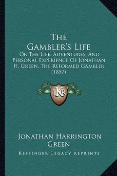 portada the gambler's life: or the life, adventures, and personal experience of jonathan h. green, the reformed gambler (1857) (in English)