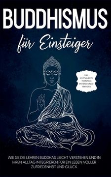 portada Buddhismus für Einsteiger: Wie Sie die Lehren Buddhas leicht verstehen und in Ihren Alltag integrieren für ein Leben voller Zufriedenheit und Glü 